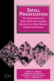 Small Privatization : The Transformation of Retail Trade and Consumer Services in the Czech Republic, Hungary and Poland