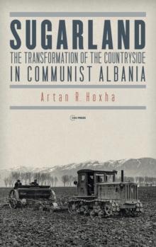 Sugarland : The Transformation of the Countryside in Communist Albania