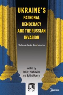 Ukraine'S Patronal Democracy and the Russian Invasion : The Russia-Ukraine War, Volume One