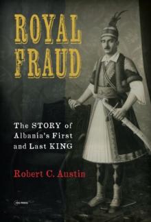 Royal Fraud : The Story of Albanias First and Last King