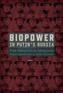 Biopower in Putins Russia : From Taking Care to Taking Lives