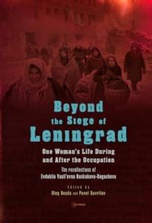 Beyond the Siege of Leningrad : One Womans Life During and After the Occupation: the Recollections of Evdokiia VasilEvna Baskakova-Bogacheva