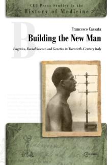 Building the New Man : Eugenics, Racial Science and Genetics in Twentieth-Century Italy