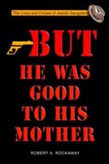 But He Was Good to His Mother : The Lives and Crimes of Jewish Gangsters