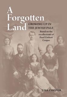 A Forgotten Land : Growing Up in the Jewish Pale: Based on the Recollections of Pearl Unikow Cooper