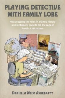 Playing Detective with Family Lore : How plugging the holes in a family history unintentionally came to tell the saga of Jews in a microcosm