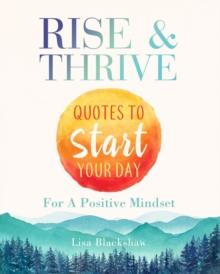 RISE & THRIVE : Quotes To Start Your Day For A Positive Mindset