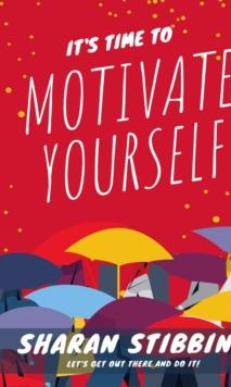 It's Time to Motivate Yourself : Let's Get Out There and Do It!