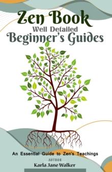 Zen Book Well Detailed Beginner's Guides: An Essential Guide to Zen's Teachings : Zen, and Enlightenment