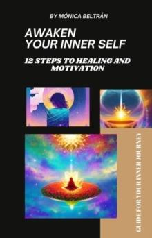 Awaken Your Inner Self : 12 Steps to Healing and Motivation