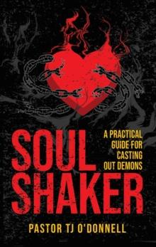 Soul Shaker : A Practical Guide for Casting Out Demons