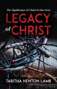 Legacy of Christ : The Significance of Christ in Our Lives