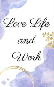 Love Life and Work : Discovering Life's Riches Through Wisdom