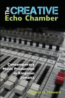 The Creative Echo Chamber : Contemporary Music Production in Kingston, Jamaica