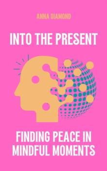 Into the Present Finding Peace in Mindful Moments