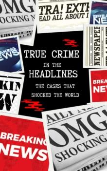 True Crime in the Headlines: The Cases That Shocked the World