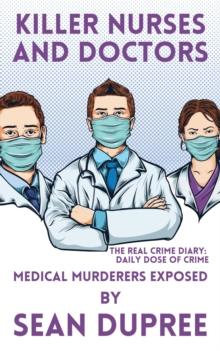 Killer Nurses and Doctors: Medical Murderers Exposed