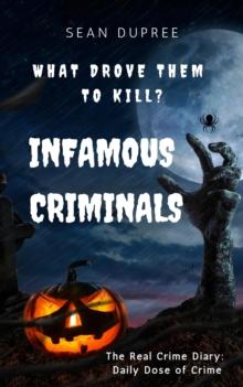 Infamous Criminals: What Drove Them to Kill?