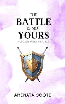 Battle Is Not Yours: 21 Devotions for Spiritual Warfare