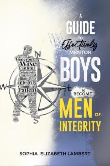 Guide to Effectively Mentor Boys to Become Men of Integrity