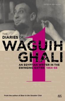 The Diaries of Waguih Ghali : An Egyptian Writer in the Swinging Sixties 1964 - 66