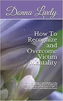 How to Recognize and Overcome Victim Mentality