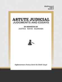 Astute Judical Judgements and Essays : In Honour of Justice Nayai Aganaba