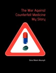 The War Against Counterfeit Medicine : My Story