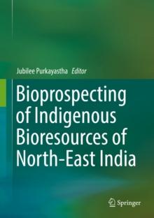 Bioprospecting of Indigenous Bioresources of North-East India