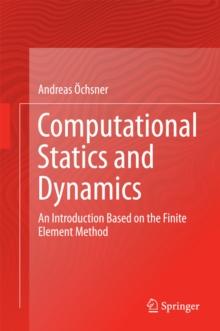 Computational Statics and Dynamics : An Introduction Based on the Finite Element Method