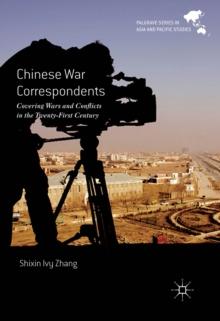 Chinese War Correspondents : Covering Wars and Conflicts in the Twenty-First Century