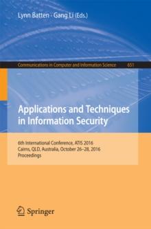 Applications and Techniques in Information Security : 6th International Conference, ATIS 2016, Cairns, QLD, Australia, October 26-28, 2016, Proceedings