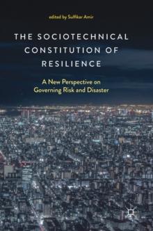 The Sociotechnical Constitution of Resilience : A New Perspective on Governing Risk and Disaster