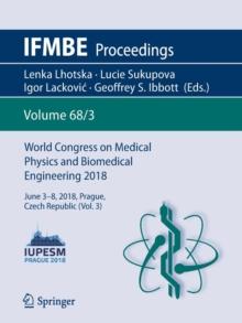 World Congress on Medical Physics and Biomedical Engineering 2018 : June 3-8, 2018, Prague, Czech Republic (Vol.3)