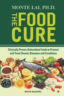 Food Cure, The: Clinically Proven Antioxidant Foods To Prevent And Treat Chronic Diseases And Conditions