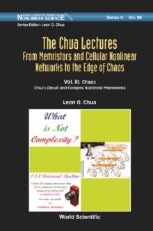 Chua Lectures, The: From Memristors And Cellular Nonlinear Networks To The Edge Of Chaos - Volume Iii. Chaos: Chua's  Circuit And Complex  Nonlinear Phenomena