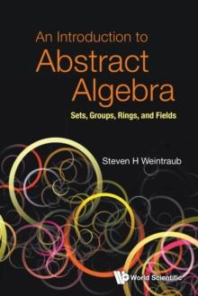 Introduction To Abstract Algebra, An: Sets, Groups, Rings, And Fields