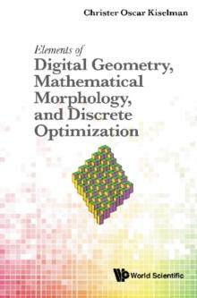 Elements Of Digital Geometry, Mathematical Morphology, And Discrete Optimization