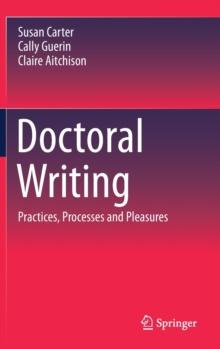 Doctoral Writing : Practices, Processes and Pleasures