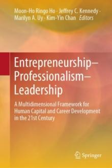 Entrepreneurship-Professionalism-Leadership : A Multidimensional Framework for Human Capital and Career Development in the 21st Century