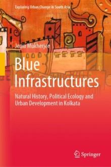 Blue Infrastructures : Natural History, Political Ecology and Urban Development in Kolkata