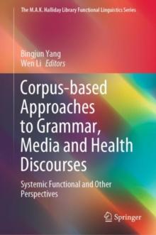 Corpus-based Approaches to Grammar, Media and Health Discourses : Systemic Functional and Other Perspectives