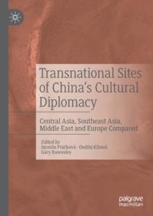 Transnational Sites of Chinas Cultural Diplomacy : Central Asia, Southeast Asia, Middle East and Europe Compared