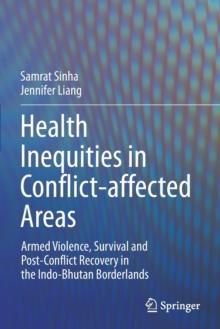 Health Inequities in Conflict-affected Areas : Armed Violence, Survival and Post-Conflict Recovery in the Indo-Bhutan Borderlands