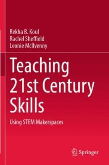 Teaching 21st Century Skills : Using STEM Makerspaces