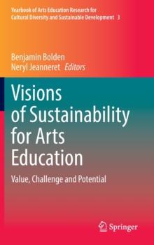 Visions of Sustainability for Arts Education : Value, Challenge and Potential