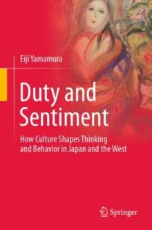 Duty and Sentiment : How Culture Shapes Thinking and Behavior in Japan and the West