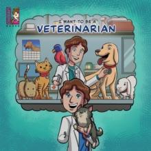 I Want To Be A Veterinarian : Modern Careers For Kids