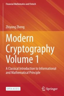 Modern Cryptography Volume 1 : A Classical Introduction to Informational and Mathematical Principle