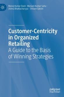 Customer-Centricity in Organized Retailing : A Guide to the Basis of Winning Strategies